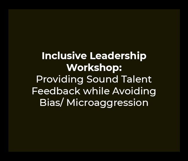 Inclusive Leadership Workshop: Providing Sound Talent Feedback while Avoiding Bias/ Microaggression