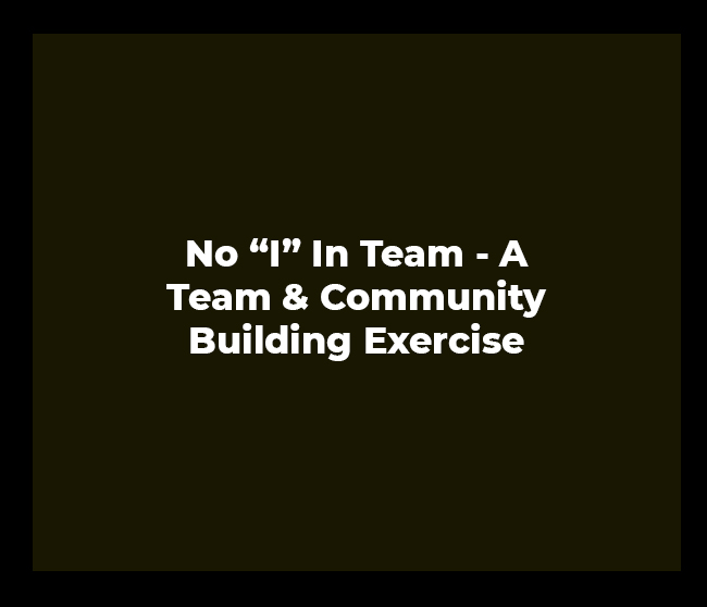 No “I” In Team – A Team & Community Building Exercise